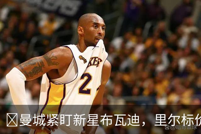 ​曼城紧盯新星布瓦迪，里尔标价一亿欧元