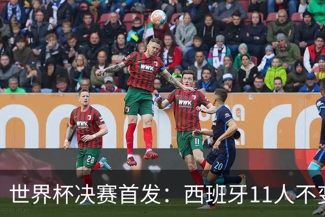 世界杯决赛首发：西班牙11人不变！阿根廷更换3将 德保罗+冈皇先发