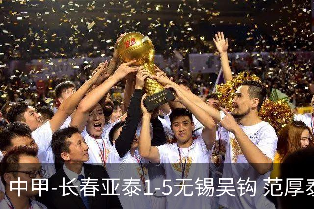 中甲-长春亚泰1-5无锡吴钩 范厚泰乌龙 无锡双外援+易县龙双响