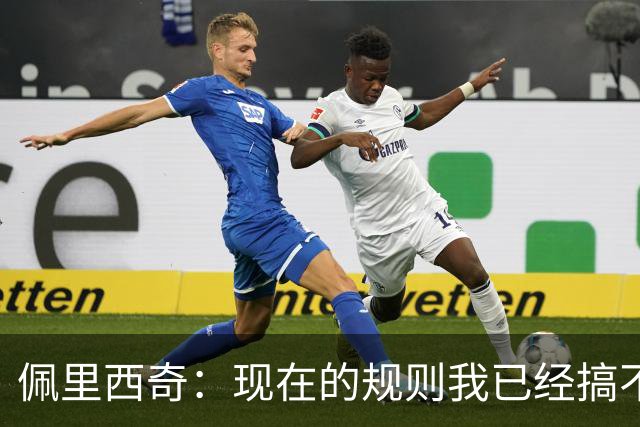 佩里西奇：现在的规则我已经搞不清楚了 只要身体允许会继续踢