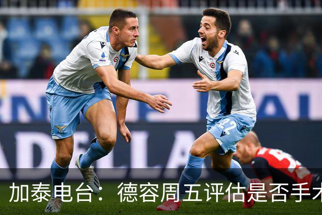 加泰电台：德容周五评估是否手术，但他和巴萨的沟通并不顺利