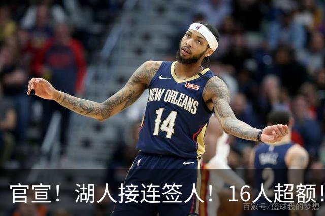 官宣！湖人接连签人！16人超额！布朗尼危险了？