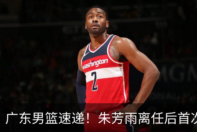 广东男篮速递！朱芳雨离任后首次发声，徐杰在线回复交易流言，救火外教回归球队，杜润旺正式签约，周鹏基本回归
