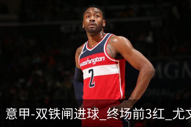 意甲-双铁闸进球 终场前3红 尤文2球落后2-2战平