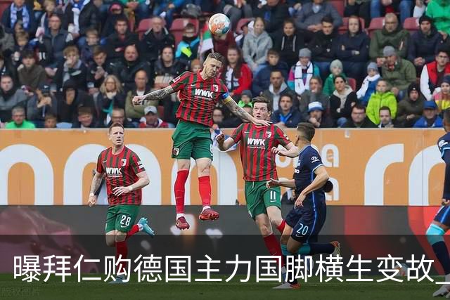 曝拜仁购德国主力国脚横生变故 阿森纳切尔西强势插入