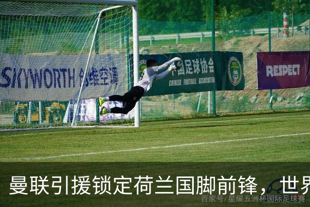曼联引援锁定荷兰国脚前锋，世界杯3场3球，将成锋线支点完美答案