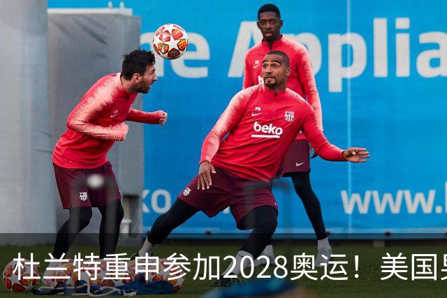 杜兰特重申参加2028奥运！美国男篮得分王放话：我会保持顶尖水平