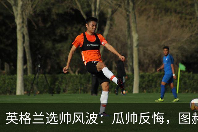 英格兰选帅风波：瓜帅反悔，图赫尔意外接盘