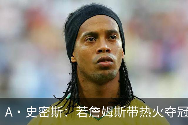 A·史密斯：若詹姆斯带热火夺冠 功劳只会全归于莱利
